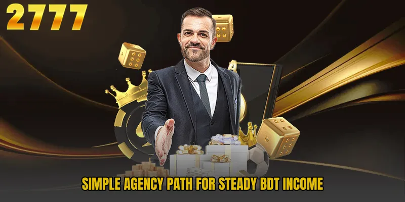 Simple agency path for steady BDT income